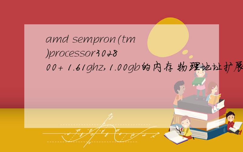 amd sempron(tm)processor302800+ 1.61ghz,1.00gb的内存 物理地址扩展是什么意思啊