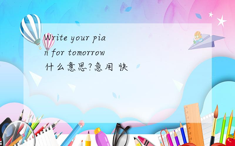Write your pian for tomorrow什么意思?急用 快