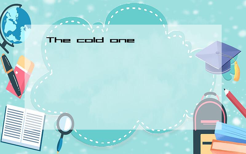 The cold one