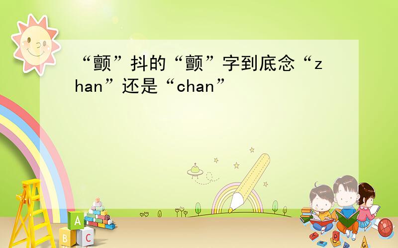“颤”抖的“颤”字到底念“zhan”还是“chan”