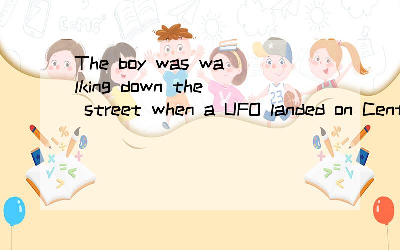 The boy was walking down the street when a UFO landed on Center Street.这里为什么用when不能用while还有2道题：1.You could write him a letter.Sorry,I don t like writing letters.这里能把writing换成to write吗?为什么?2.While she __