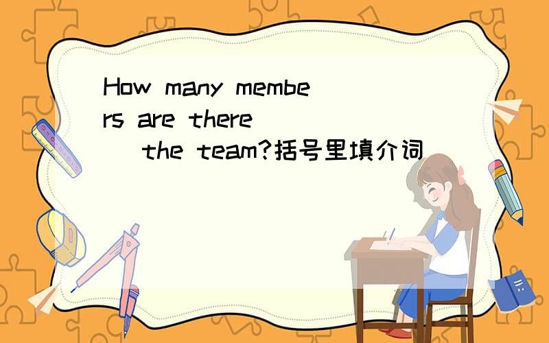 How many members are there ( )the team?括号里填介词