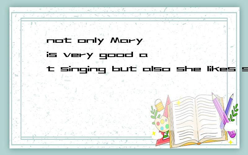 not only Mary is very good at singing but also she likes swimming此句是否正确,理由