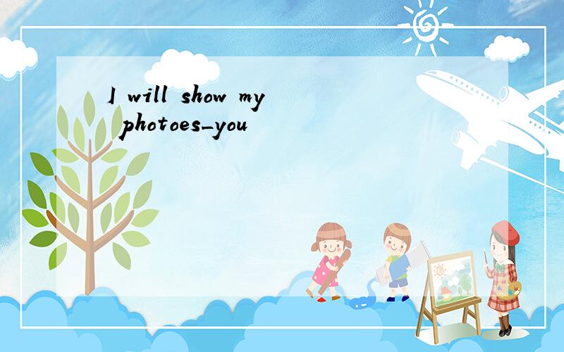 I will show my photoes_you