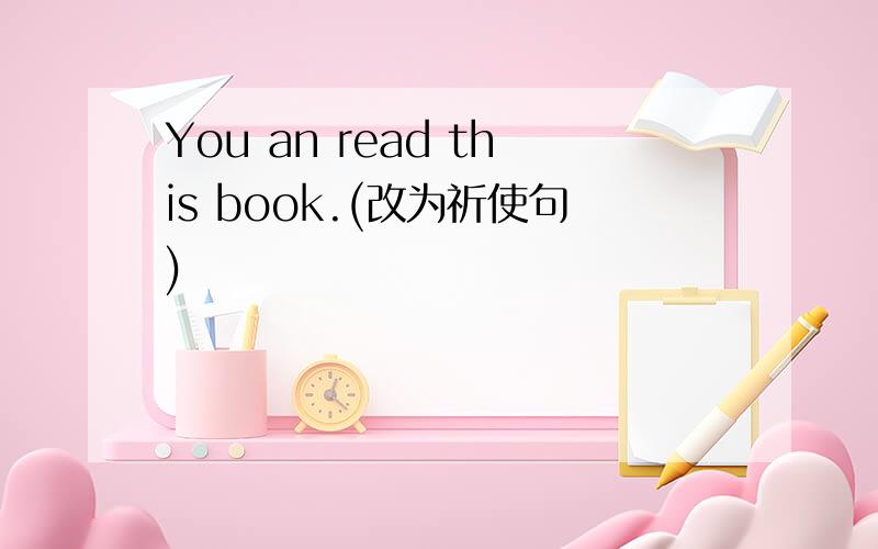 You an read this book.(改为祈使句)