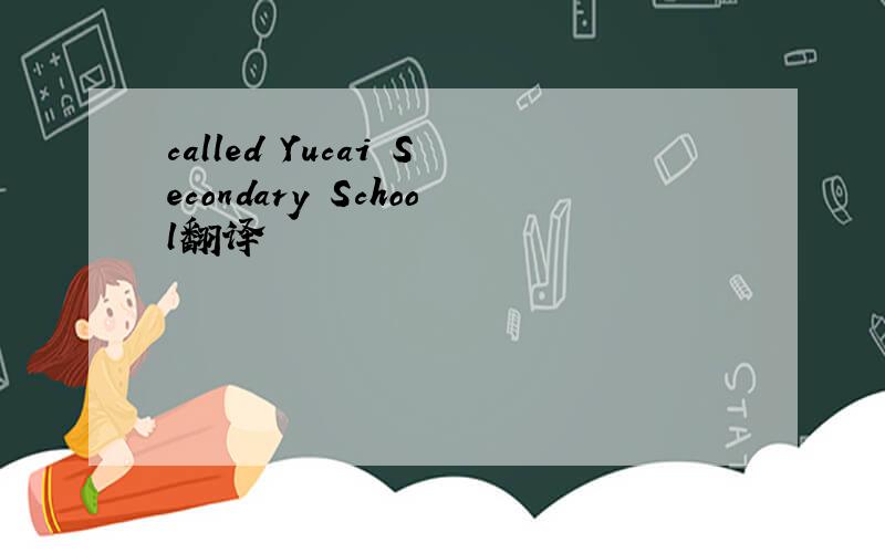 called Yucai Secondary School翻译