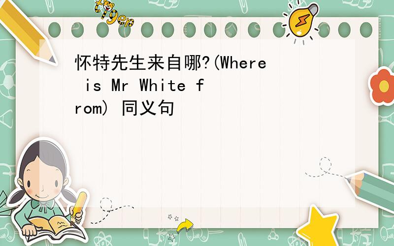怀特先生来自哪?(Where is Mr White from) 同义句