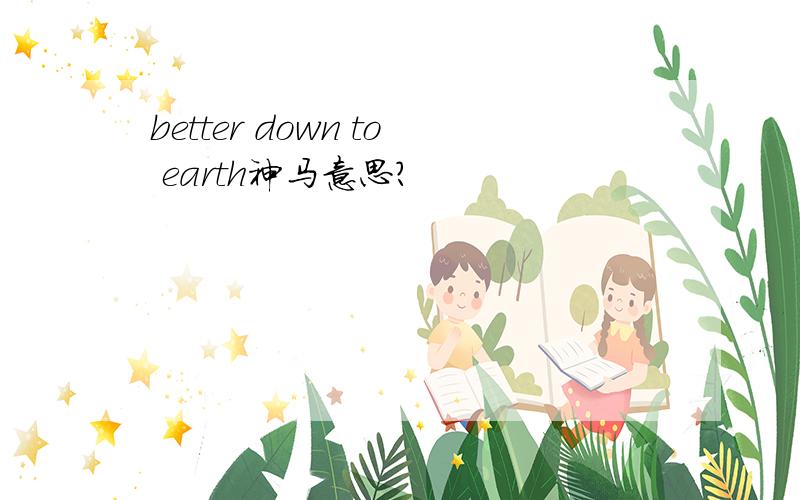 better down to earth神马意思?
