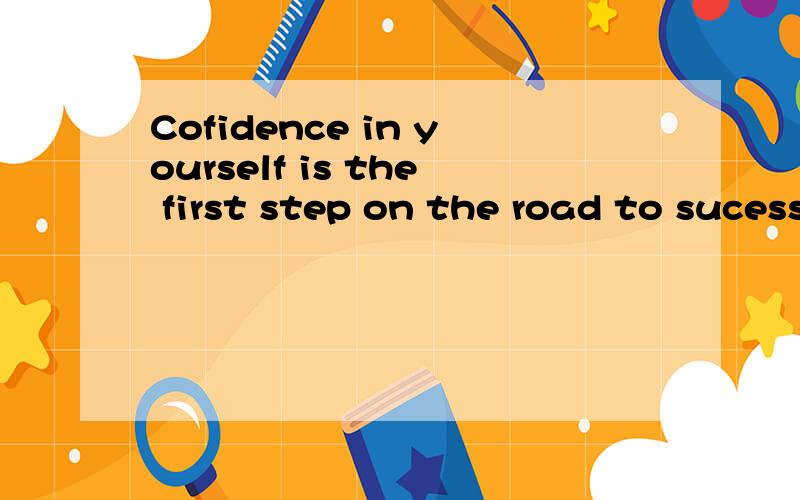 Cofidence in yourself is the first step on the road to sucess.
