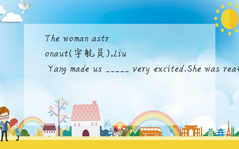 The woman astronaut(宇航员),Liu Yang made us _____ very excited.She was really brave(勇敢的).A.feel B.feels C.felt D.feelingA、B、C、D选哪个?原因?