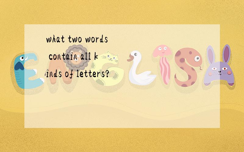 what two words contain all kinds of letters?