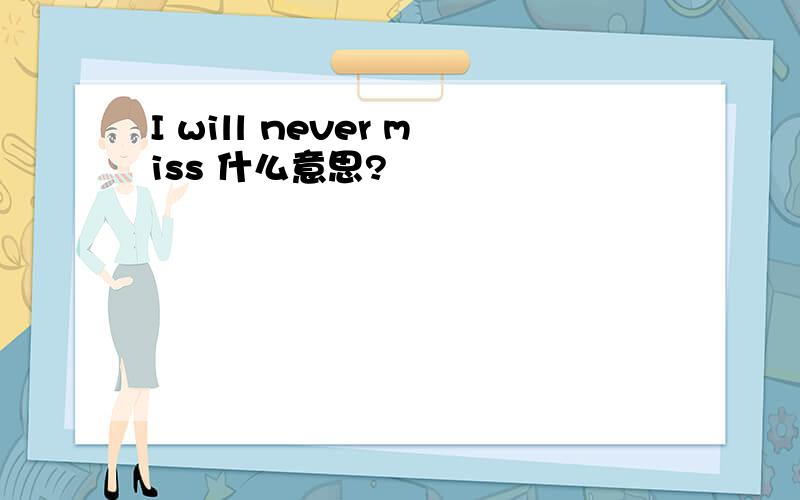 I will never miss 什么意思?