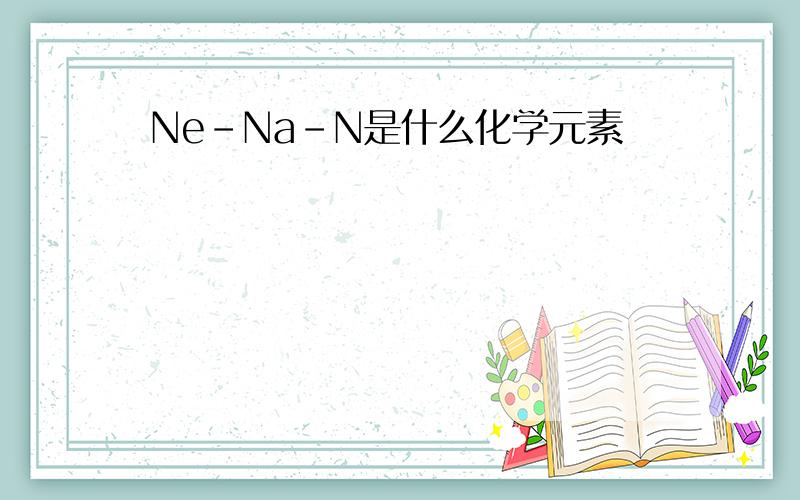 Ne-Na-N是什么化学元素
