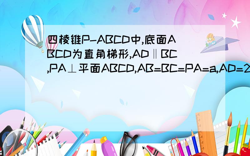 四棱锥P-ABCD中,底面ABCD为直角梯形,AD‖BC,PA⊥平面ABCD,AB=BC=PA=a,AD=2a（1）求点A到平面PCD的距离（2）AC与平面PCD所成角的正切值