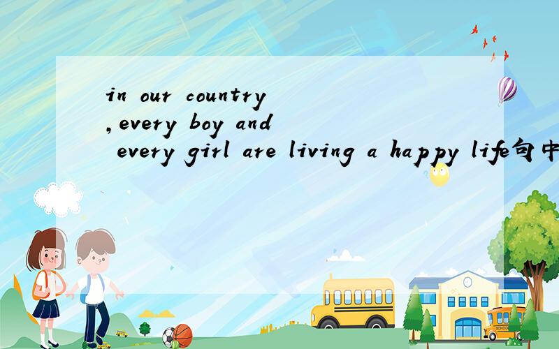 in our country,every boy and every girl are living a happy life句中哪有错