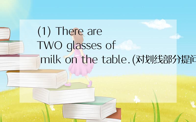 (1) There are TWO glasses of milk on the table.(对划线部分提问)（ ）（ ） glasses of milk on te table?(2) My bike is broken.(对划线部分提问)What’s ( ) ( ) your bike?(3) The twins want some fruit (同义句转换)The twins ( ) ( )