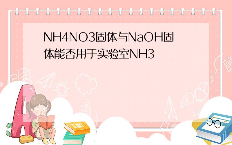 NH4NO3固体与NaOH固体能否用于实验室NH3