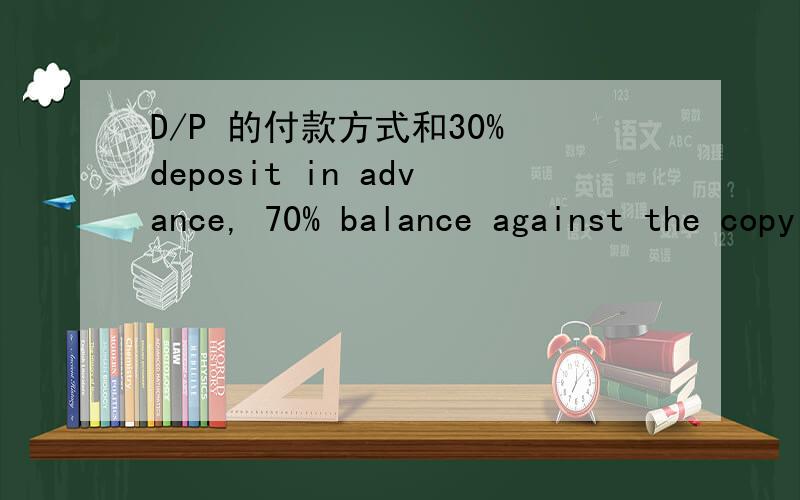 D/P 的付款方式和30% deposit in advance, 70% balance against the copy B/L两种付款方式有什么区别?