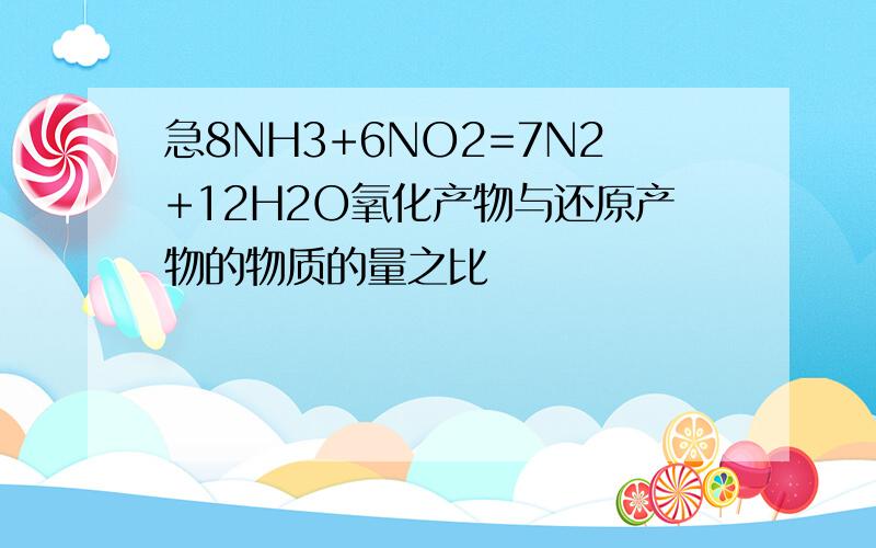 急8NH3+6NO2=7N2+12H2O氧化产物与还原产物的物质的量之比