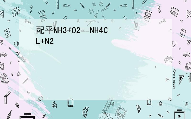配平NH3+O2==NH4CL+N2