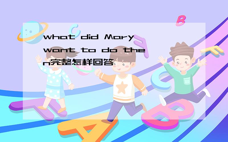 what did Mary want to do then完整怎样回答