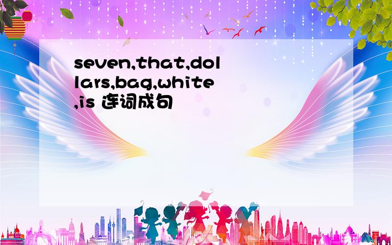 seven,that,dollars,bag,white,is 连词成句