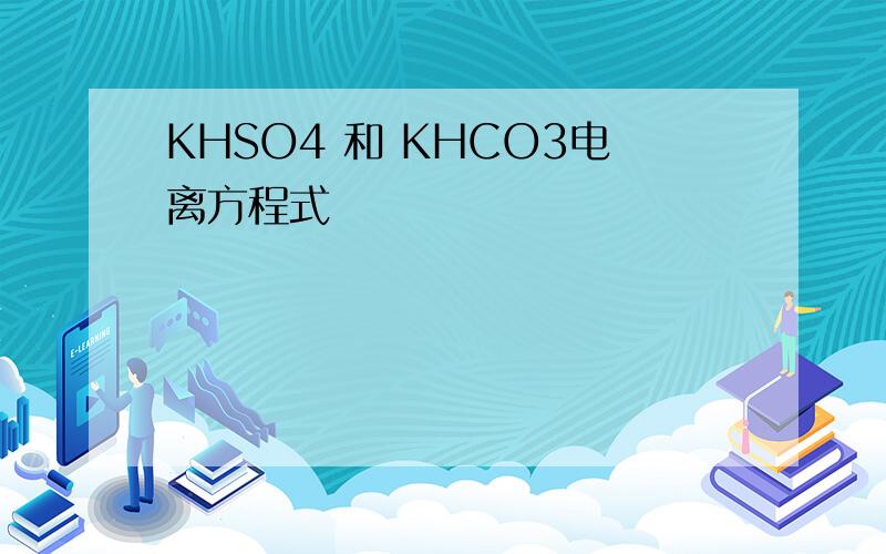KHSO4 和 KHCO3电离方程式