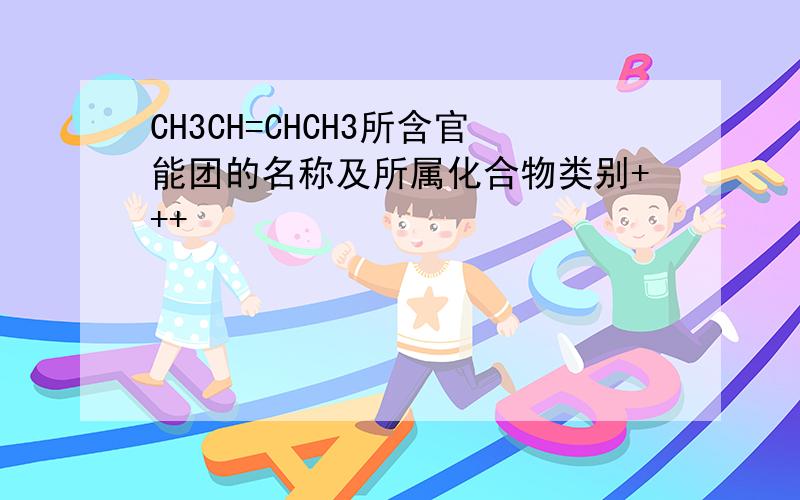 CH3CH=CHCH3所含官能团的名称及所属化合物类别+++