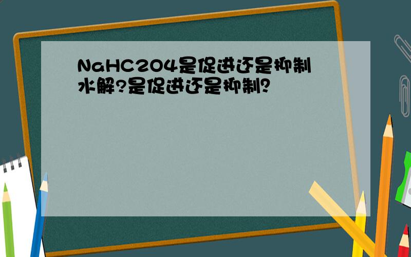 NaHC2O4是促进还是抑制水解?是促进还是抑制？
