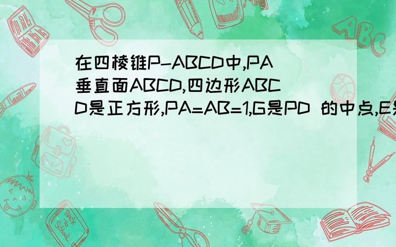在四棱锥P-ABCD中,PA垂直面ABCD,四边形ABCD是正方形,PA=AB=1,G是PD 的中点,E是AB的中点,求GA垂直面PCD