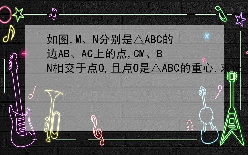 如图,M、N分别是△ABC的边AB、AC上的点,CM、BN相交于点O,且点O是△ABC的重心.求证：S△BCM=S△BCN