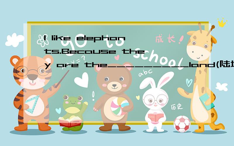 I like elephants.Because they are the_________land(陆地） animals.They can________things for people. By the way,_______can we get to the park?We can go by bike.________shall we meet? At nine o'clock in the morning