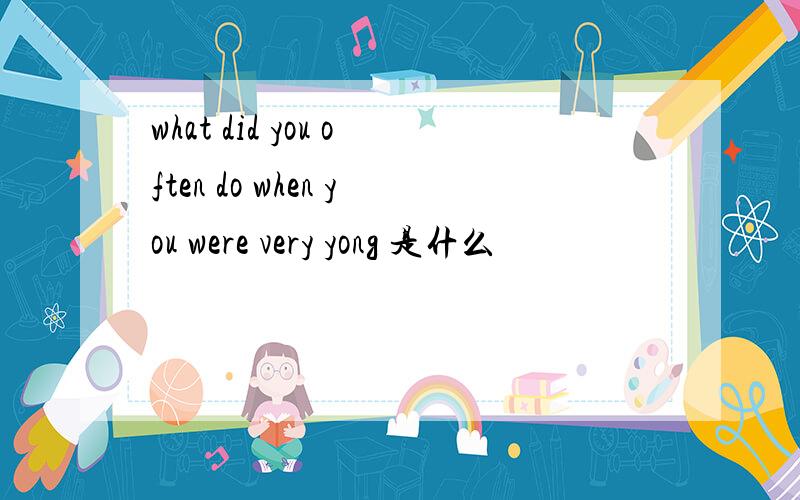 what did you often do when you were very yong 是什么