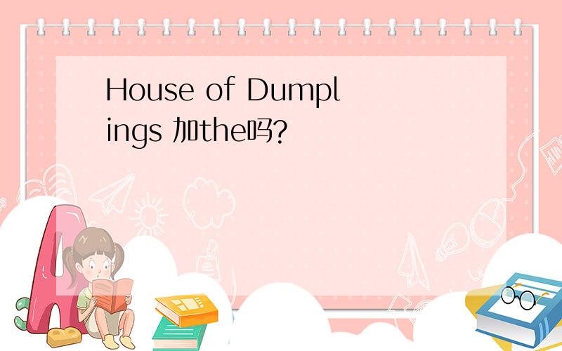 House of Dumplings 加the吗?