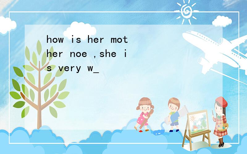 how is her mother noe ,she is very w_