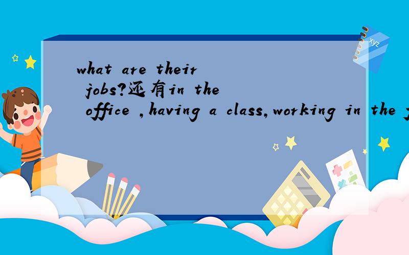 what are their jobs?还有in the office ,having a class,working in the factory