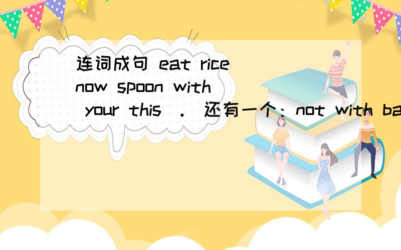 连词成句 eat rice now spoon with your this(.)还有一个：not with balloon do play your(.)