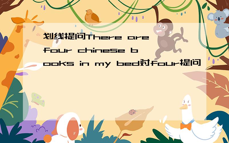 划线提问There are four chinese books in my bed对four提问