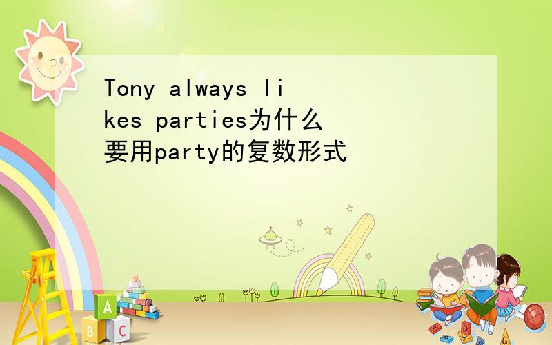 Tony always likes parties为什么要用party的复数形式