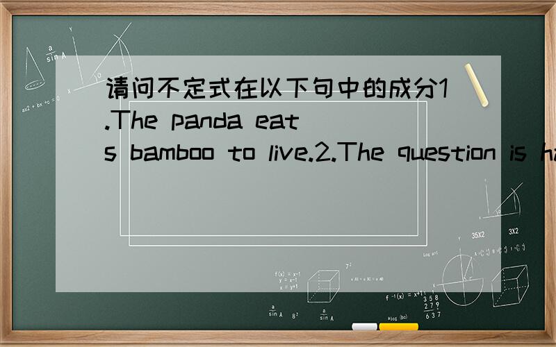 请问不定式在以下句中的成分1.The panda eats bamboo to live.2.The question is hard to answer.请问FLTRP