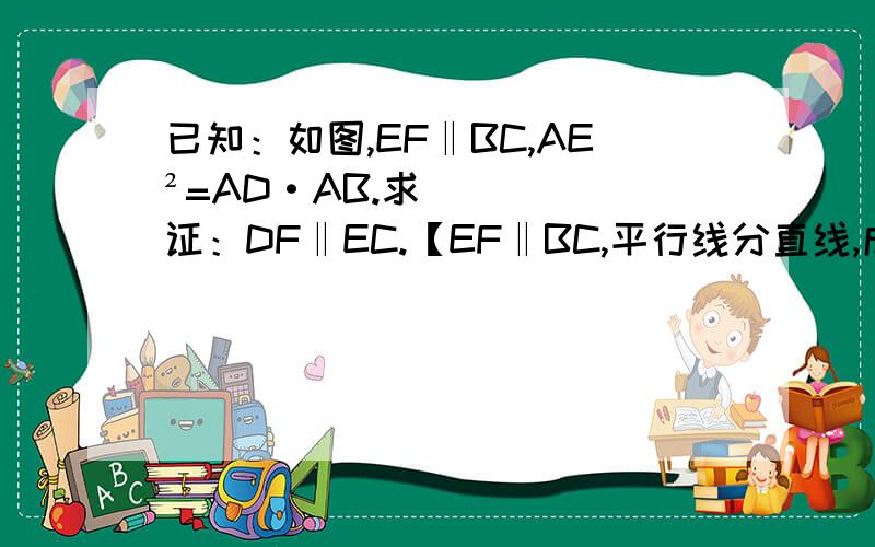 已知：如图,EF‖BC,AE²=AD·AB.求证：DF‖EC.【EF‖BC,平行线分直线,成比例AE/AB=AF/AC,AE²=AD·AB,AD/AE=AE/AB=AF/ACDF‖EC】这是解法、可是为什么AD/AE=AE/AB=AF/AC,DF就平行EC、要理由