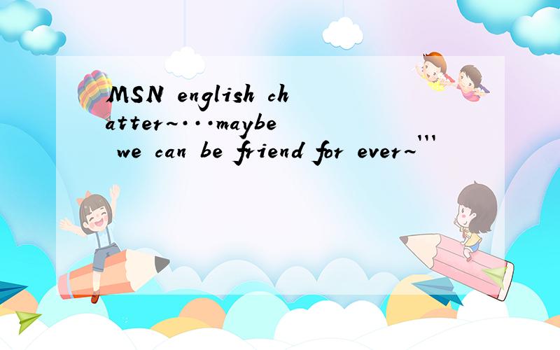 MSN english chatter~···maybe we can be friend for ever~```