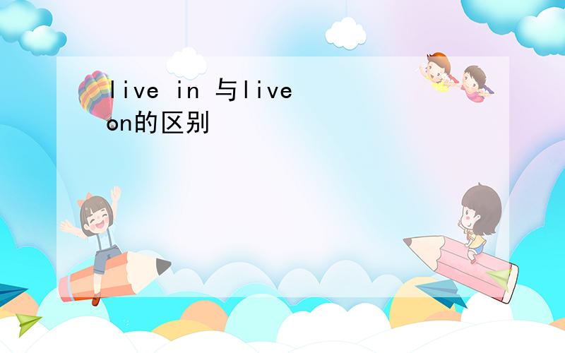 live in 与live on的区别