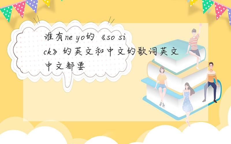 谁有ne yo的《so sick》的英文和中文的歌词英文中文都要