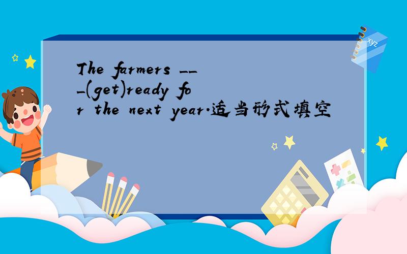 The farmers ___(get)ready for the next year.适当形式填空