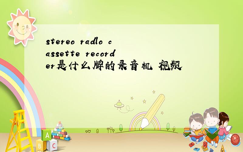 stereo radlo cassette recorder是什么牌的录音机 视频