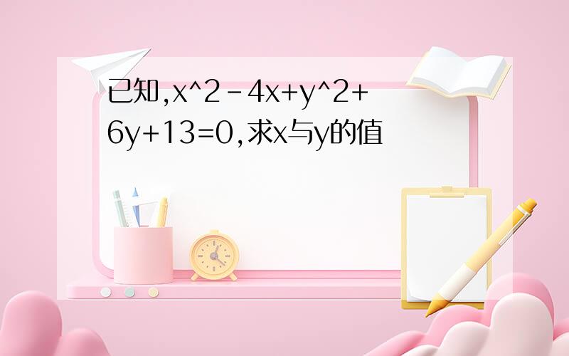已知,x^2-4x+y^2+6y+13=0,求x与y的值