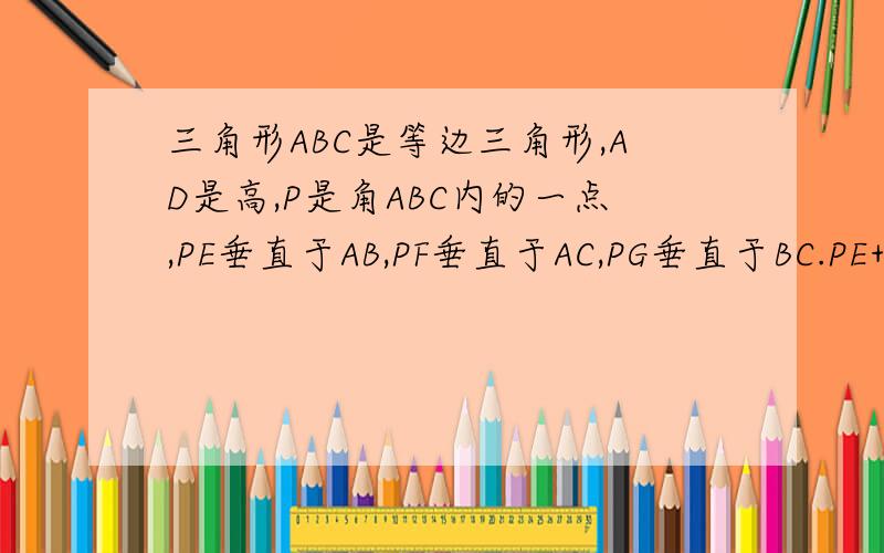 三角形ABC是等边三角形,AD是高,P是角ABC内的一点,PE垂直于AB,PF垂直于AC,PG垂直于BC.PE+PF+PG=AD吗?为什么?