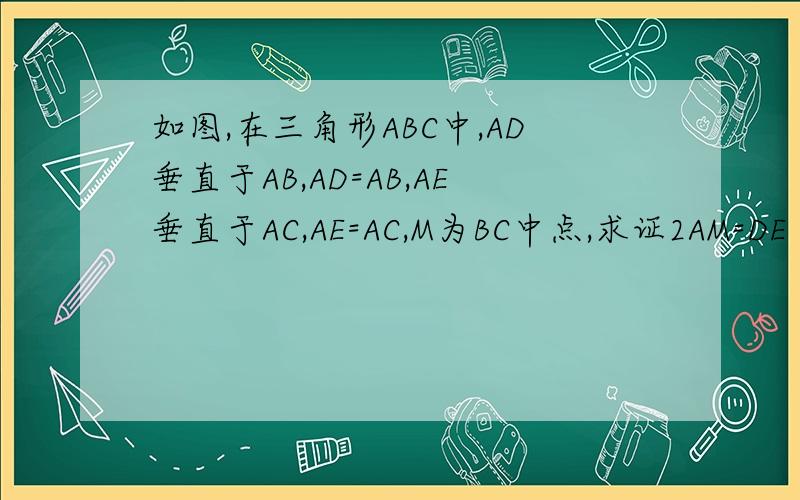 如图,在三角形ABC中,AD垂直于AB,AD=AB,AE垂直于AC,AE=AC,M为BC中点,求证2AM=DE