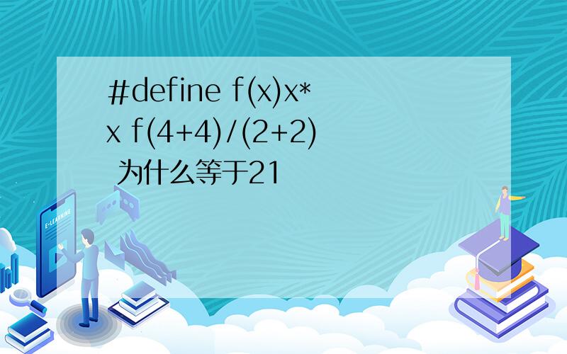 #define f(x)x*x f(4+4)/(2+2) 为什么等于21